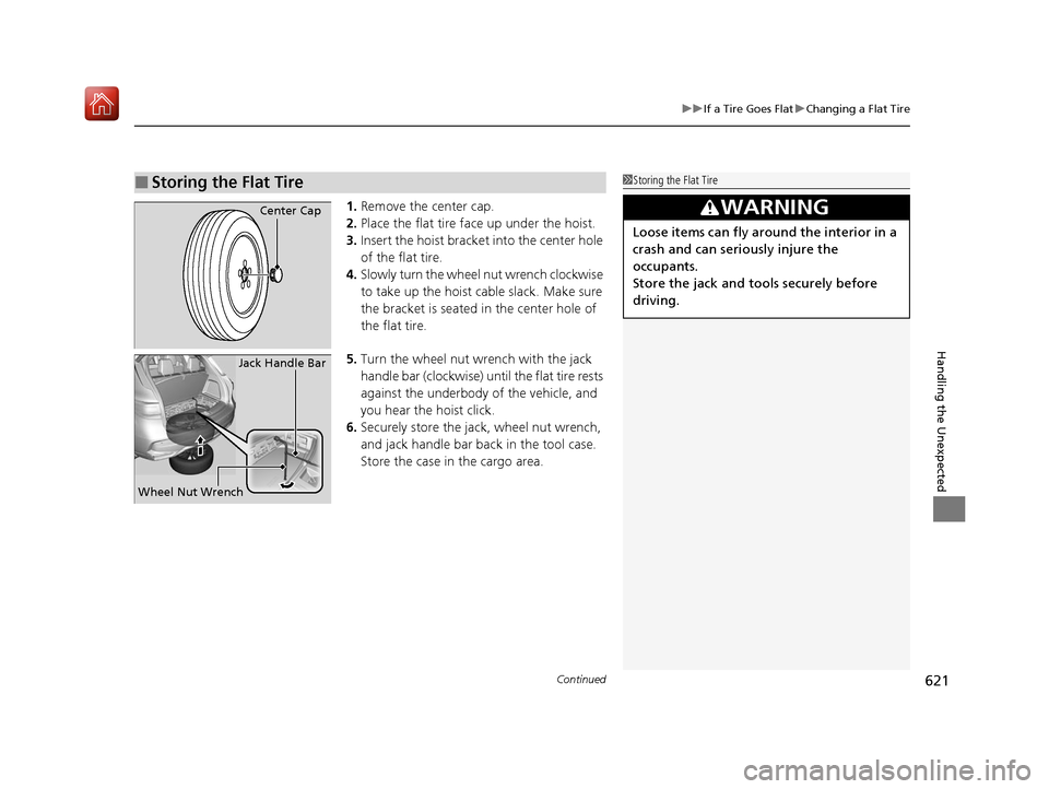 Acura MDX HYBRID 2020 User Guide Continued621
uuIf a Tire Goes Flat uChanging a Flat Tire
Handling the Unexpected
1. Remove the center cap.
2. Place the flat tire face up under the hoist.
3. Insert the hoist bracke t into the center Acura MDX HYBRID 2020 User Guide Continued621
uuIf a Tire Goes Flat uChanging a Flat Tire
Handling the Unexpected
1. Remove the center cap.
2. Place the flat tire face up under the hoist.
3. Insert the hoist bracke t into the center