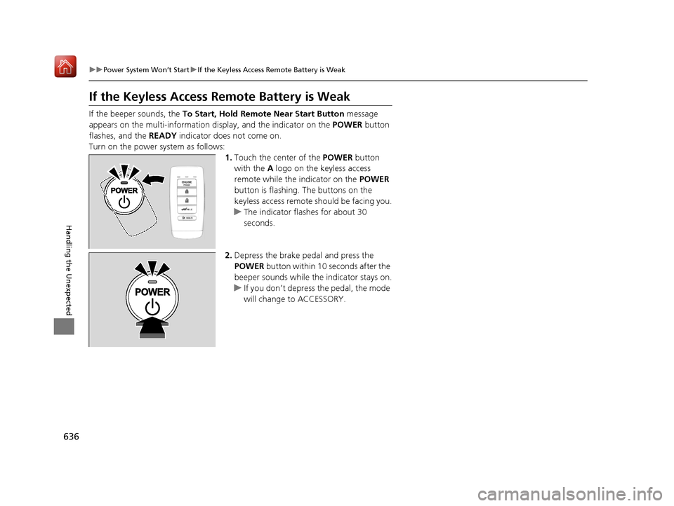 Acura MDX HYBRID 2020 Owners Guide 636
uuPower System Won’t Start uIf the Keyless Access Remote Battery is Weak
Handling the Unexpected
If the Keyless Access Re mote Battery is Weak
If the beeper sounds, the To Start, Hold Remote Nea Acura MDX HYBRID 2020 Owners Guide 636
uuPower System Won’t Start uIf the Keyless Access Remote Battery is Weak
Handling the Unexpected
If the Keyless Access Re mote Battery is Weak
If the beeper sounds, the To Start, Hold Remote Nea