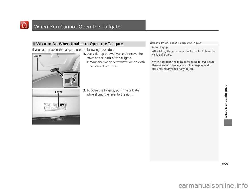 Acura MDX HYBRID 2020  Owners Manual 659
Handling the Unexpected
When You Cannot Open the Tailgate
If you cannot open the tailgate, use the following procedure.1.Use a flat-tip screwdriver and remove the 
cover on the back of the tailgat