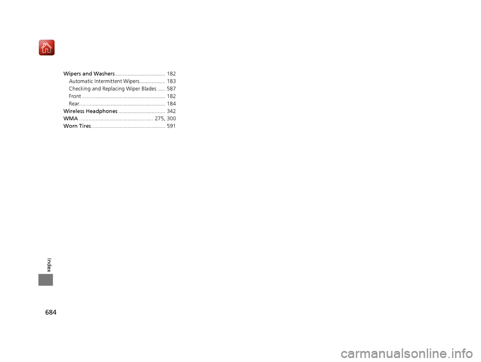 Acura MDX HYBRID 2020  Owners Manual 684
Index
Wipers and Washers................................. 182
Automatic Intermittent Wipers................. 183
Checking and Replacing Wiper Blades .....  587
Front ..............................