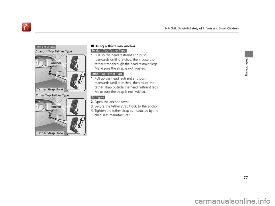 Acura MDX HYBRID 2020 User Guide 77
uuChild Safety uSafety of Infants and Small Children
Safe Driving
■Using a third row anchor
1. Pull up the head restraint and push
rearwards until it latches, then route the
tether strap throug Acura MDX HYBRID 2020 User Guide 77
uuChild Safety uSafety of Infants and Small Children
Safe Driving
■Using a third row anchor
1. Pull up the head restraint and push
rearwards until it latches, then route the
tether strap throug