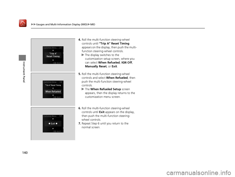 Acura MDX HYBRID 2019 Owners Manual 140
uuGauges and Multi-Information Display (MID) uMID
Instrument Panel
4. Roll the multi-function steering-wheel
controls until “Trip A” Reset Timing
appears on the display, then push the multi Acura MDX HYBRID 2019 Owners Manual 140
uuGauges and Multi-Information Display (MID) uMID
Instrument Panel
4. Roll the multi-function steering-wheel
controls until “Trip A” Reset Timing
appears on the display, then push the multi