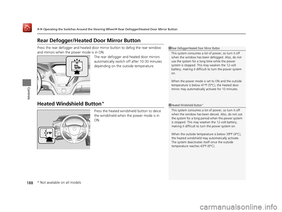 Acura MDX HYBRID 2019 Owners Manual 188
uuOperating the Switches Around the Steering Wheel uRear Defogger/Heated Door Mirror Button
Controls
Rear Defogger/Heated Door Mirror Button
Press the rear defogger and heated door mirror button Acura MDX HYBRID 2019 Owners Manual 188
uuOperating the Switches Around the Steering Wheel uRear Defogger/Heated Door Mirror Button
Controls
Rear Defogger/Heated Door Mirror Button
Press the rear defogger and heated door mirror button