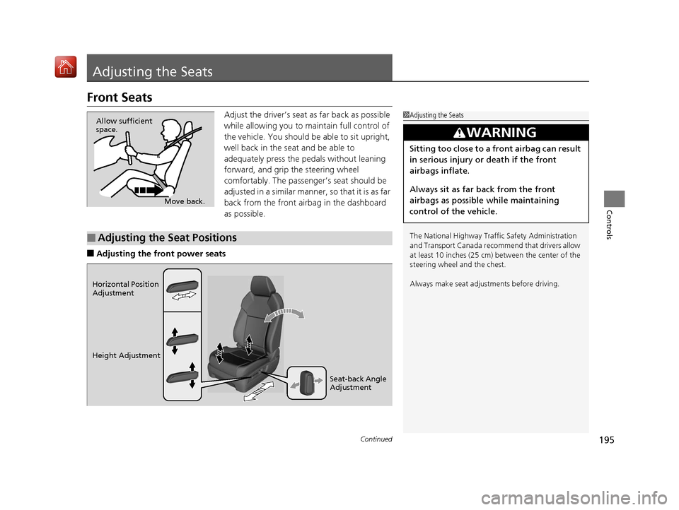 Acura MDX HYBRID 2019  Owners Manual 195Continued
Controls
Adjusting the Seats
Front Seats
Adjust the driver’s seat as far back as possible 
while allowing you to ma intain full control of 
the vehicle. You should be able to sit uprigh