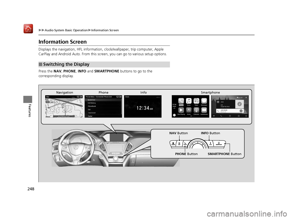 Acura MDX HYBRID 2019  Owners Manual 248
uuAudio System Basic Operation uInformation Screen
Features
Information Screen
Displays the navigation, HF L information, clock/wallpaper, trip computer, Apple 
CarPlay and Android Auto. From this
