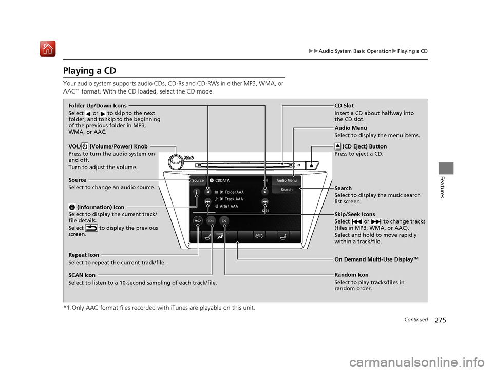 Acura MDX HYBRID 2019 Owners Manual 275
uuAudio System Basic Operation uPlaying a CD
Continued
Features
Playing a CD
Your audio system supports audio CDs, CD-Rs and CD-RWs in either MP3, WMA, or
AAC*1 format. With the CD load ed, selec Acura MDX HYBRID 2019 Owners Manual 275
uuAudio System Basic Operation uPlaying a CD
Continued
Features
Playing a CD
Your audio system supports audio CDs, CD-Rs and CD-RWs in either MP3, WMA, or
AAC*1 format. With the CD load ed, selec