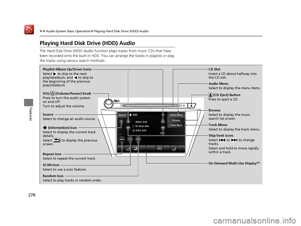 Acura MDX HYBRID 2019 Owners Manual 278
uuAudio System Basic Operation uPlaying Hard Disk Drive (HDD) Audio
Features
Playing Hard Disk Drive (HDD) Audio
The Hard Disk Drive (HDD) Audio functi on plays tracks from music CDs that have
b Acura MDX HYBRID 2019 Owners Manual 278
uuAudio System Basic Operation uPlaying Hard Disk Drive (HDD) Audio
Features
Playing Hard Disk Drive (HDD) Audio
The Hard Disk Drive (HDD) Audio functi on plays tracks from music CDs that have
b