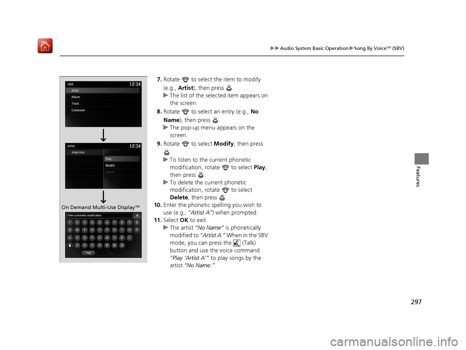 Acura MDX HYBRID 2019 Owners Manual 297
uuAudio System Basic Operation uSong By VoiceTM (SBV)
Features
7. Rotate to select the item to modify
(e.g., Artist ), then press .
u The list of the selected item appears on
the screen.
8. Acura MDX HYBRID 2019 Owners Manual 297
uuAudio System Basic Operation uSong By VoiceTM (SBV)
Features
7. Rotate to select the item to modify
(e.g., Artist ), then press .
u The list of the selected item appears on
the screen.
8.