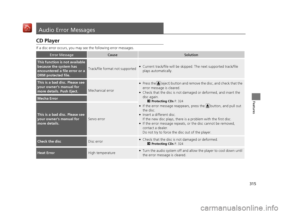 Acura MDX HYBRID 2019 Owners Manual 315
Features
Audio Error Messages
CD Player
If a disc error occurs, you may see the following error messages.
Error MessageCauseSolution
This function is not available
because the system has
encount Acura MDX HYBRID 2019 Owners Manual 315
Features
Audio Error Messages
CD Player
If a disc error occurs, you may see the following error messages.
Error MessageCauseSolution
This function is not available
because the system has
encount