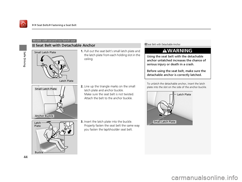 Acura MDX HYBRID 2019  Owners Manual uuSeat Belts uFastening a Seat Belt
44
Safe Driving1. Pull out the seat belt’s small latch plate and 
the latch plate from each holding slot in the 
ceiling.
2. Line up the triangle marks on the sma