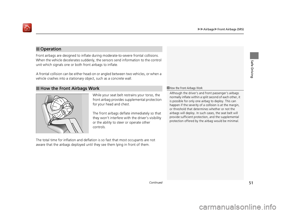 Acura MDX HYBRID 2019  Owners Manual Continued51
uuAirbags uFront Airbags (SRS)
Safe DrivingFront airbags are designed to inflate duri ng moderate-to-severe frontal collisions. 
When the vehicle decelerates suddenly, the sensors send inf