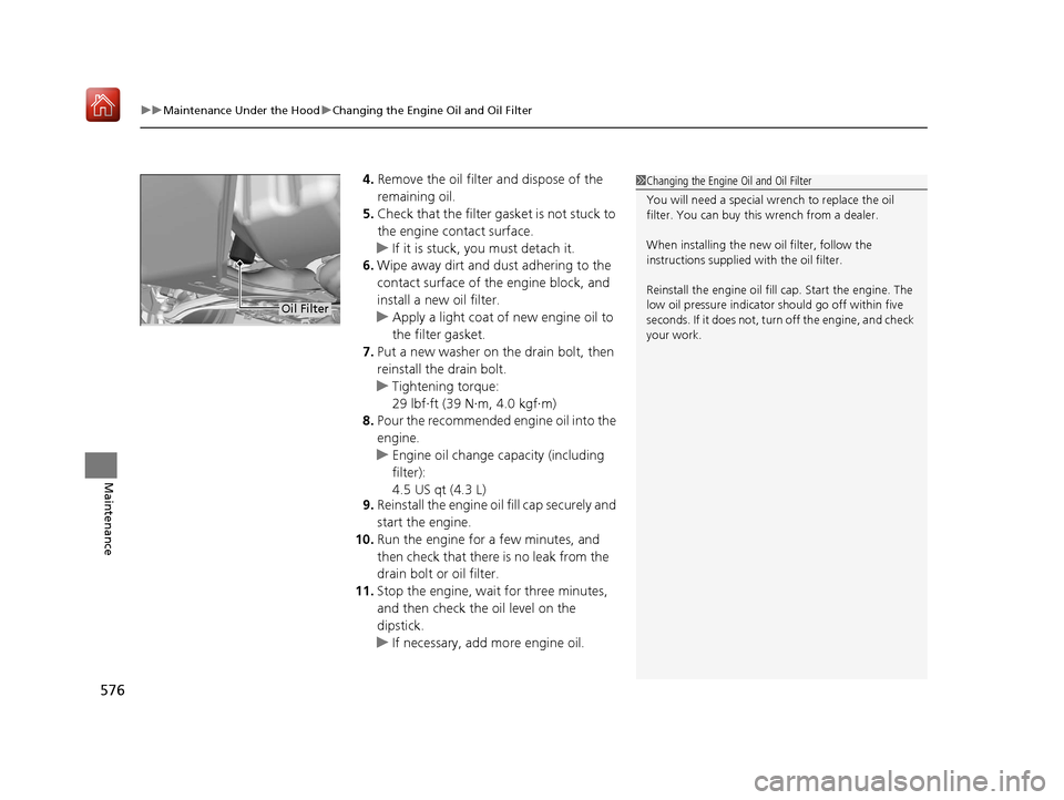 Acura MDX HYBRID 2019  Owners Manual uuMaintenance Under the Hood uChanging the Engine Oil and Oil Filter
576
Maintenance
4. Remove the oil filter and dispose of the 
remaining oil.
5. Check that the filter ga sket is not stuck to 
the e