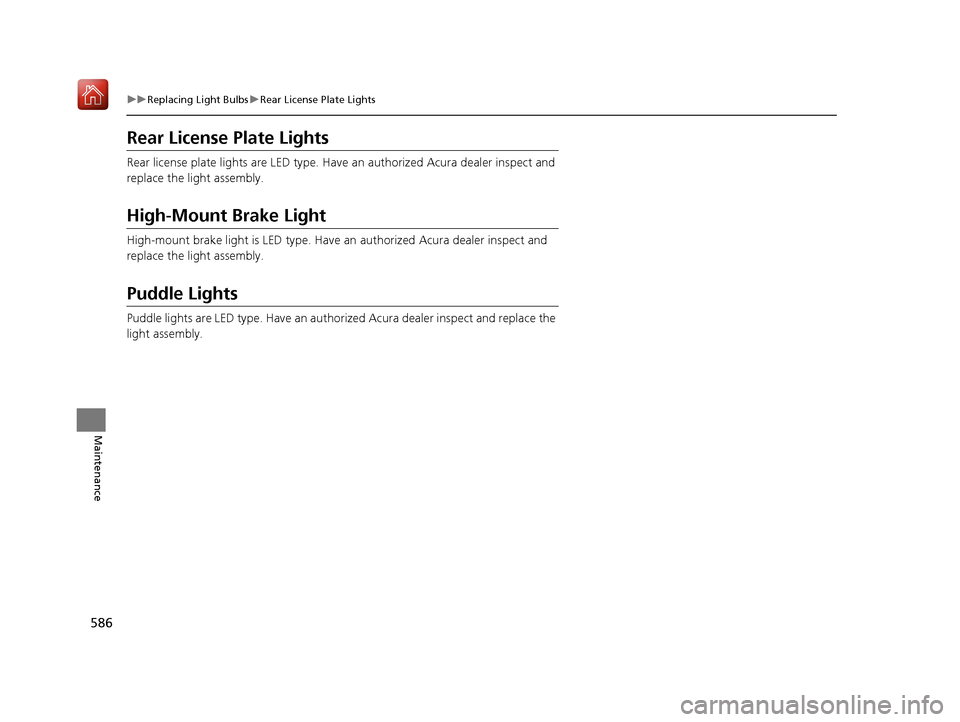 Acura MDX HYBRID 2019  Owners Manual 586
uuReplacing Light Bulbs uRear License Plate Lights
Maintenance
Rear License Plate Lights
Rear license plate lights are LED type. Have  an authorized Acura dealer inspect and 
replace the light ass