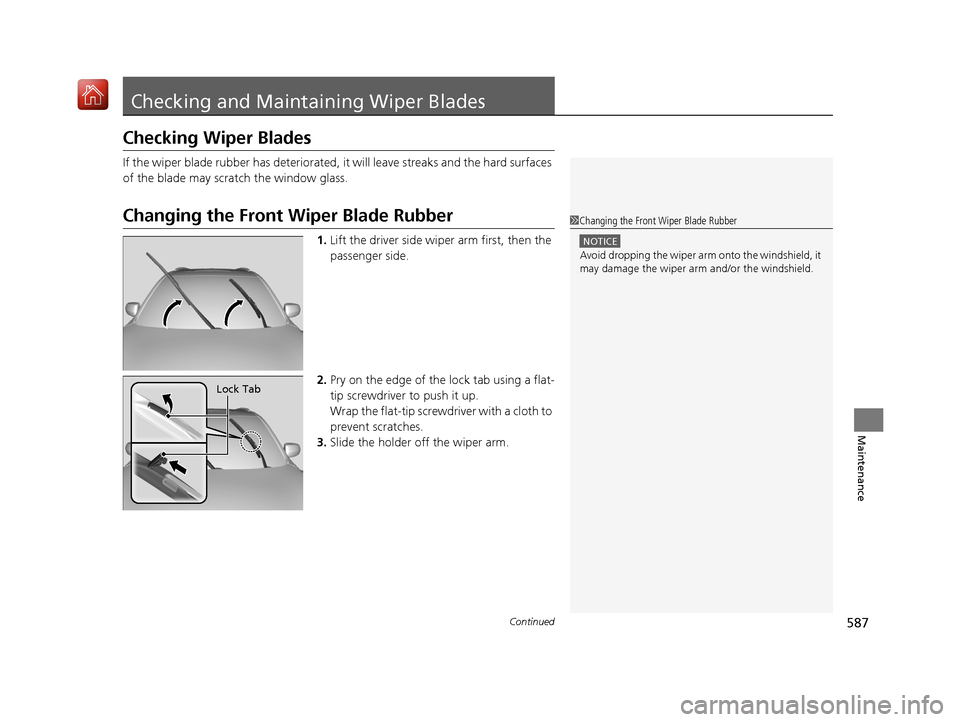 Acura MDX HYBRID 2019  Owners Manual 587Continued
Maintenance
Checking and Maintaining Wiper Blades
Checking Wiper Blades
If the wiper blade rubber has deteriorated, it will leave streaks and the hard surfaces 
of the blade may scratch t