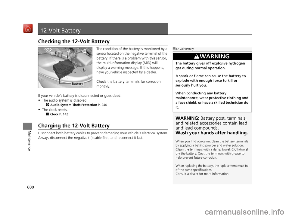 Acura MDX HYBRID 2019 Owners Manual 600
Maintenance
12-Volt Battery
Checking the 12-Volt Battery
The condition of the battery is monitored by a
sensor located on the negative terminal of the
battery. If there is a problem with this se Acura MDX HYBRID 2019 Owners Manual 600
Maintenance
12-Volt Battery
Checking the 12-Volt Battery
The condition of the battery is monitored by a
sensor located on the negative terminal of the
battery. If there is a problem with this se