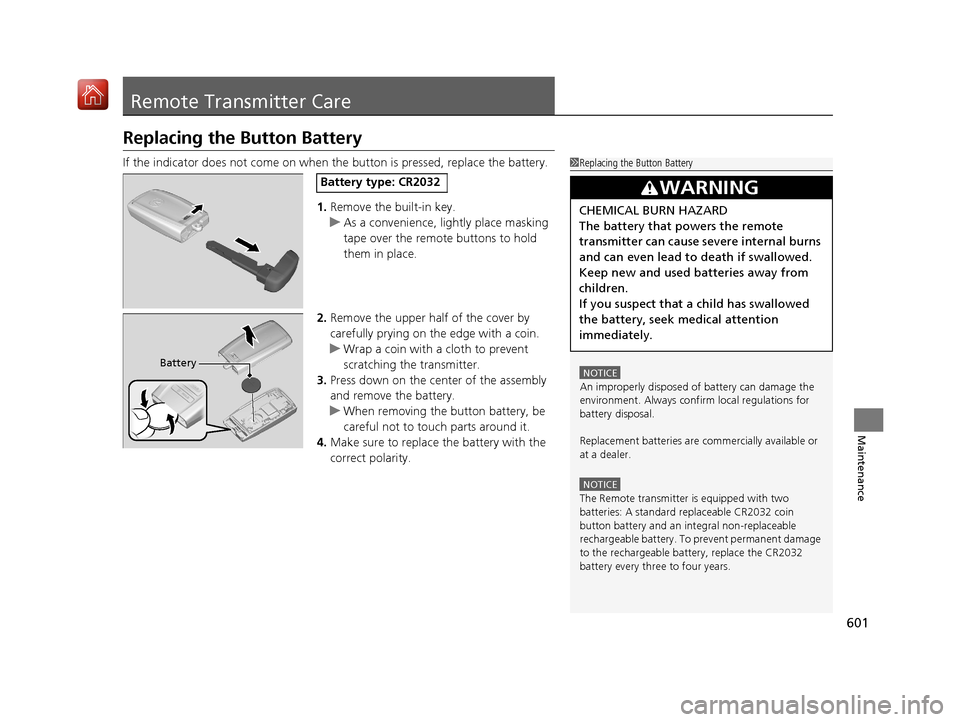Acura MDX HYBRID 2019 Owners Manual 601
Maintenance
Remote Transmitter Care
Replacing the Button Battery
If the indicator does not come on when the button is pressed, replace the battery.
1. Remove the built-in key.
u As a convenience, Acura MDX HYBRID 2019 Owners Manual 601
Maintenance
Remote Transmitter Care
Replacing the Button Battery
If the indicator does not come on when the button is pressed, replace the battery.
1. Remove the built-in key.
u As a convenience,