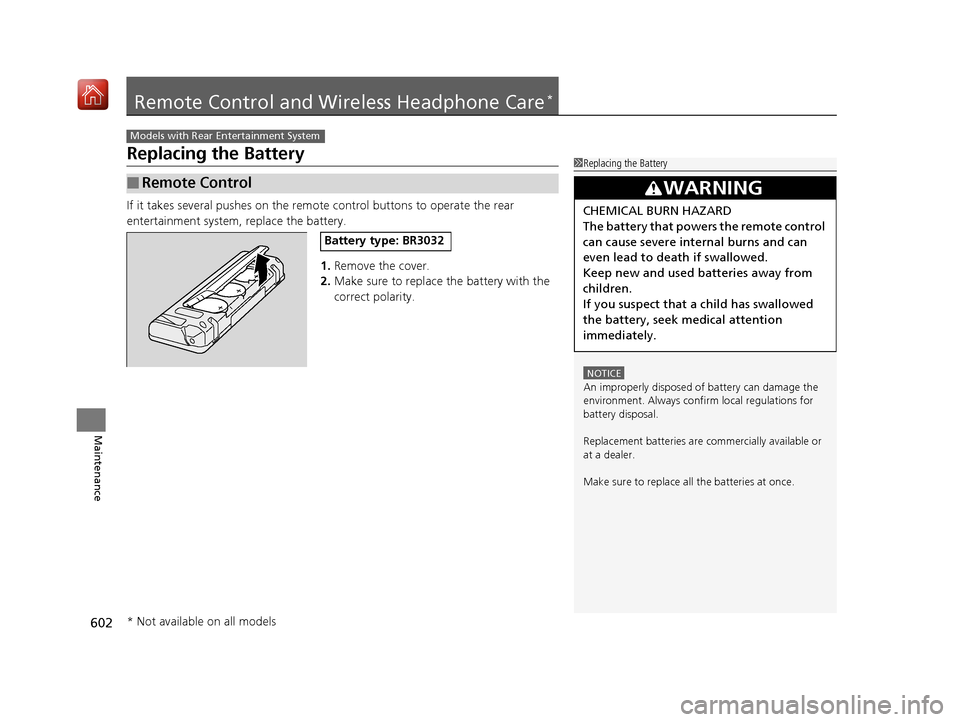 Acura MDX HYBRID 2019 Owners Manual 602
Maintenance
Remote Control and Wireless Headphone Care*
Replacing the Battery
If it takes several pushes on the remote control buttons to operate the rear
entertainment system, replace the batter Acura MDX HYBRID 2019 Owners Manual 602
Maintenance
Remote Control and Wireless Headphone Care*
Replacing the Battery
If it takes several pushes on the remote control buttons to operate the rear
entertainment system, replace the batter