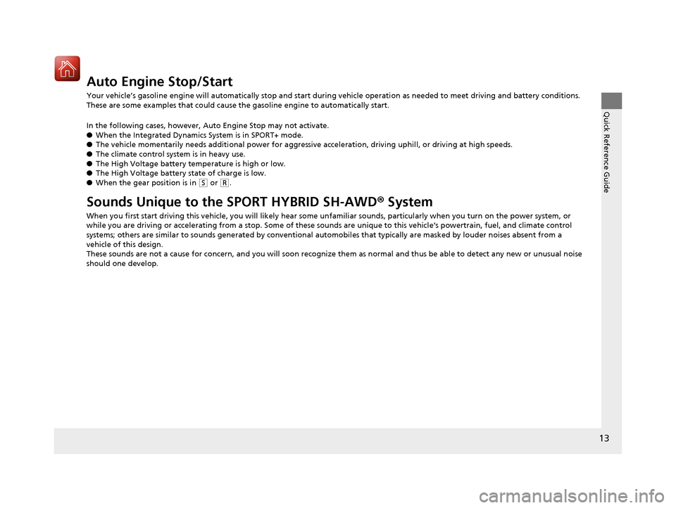 Acura MDX HYBRID 2018 User Guide 13
Quick Reference Guide
Auto Engine Stop/Start
Your vehicle’s gasoline engine will automatically stop and start during vehicle operation as needed to meet driving and battery conditions. 
These are