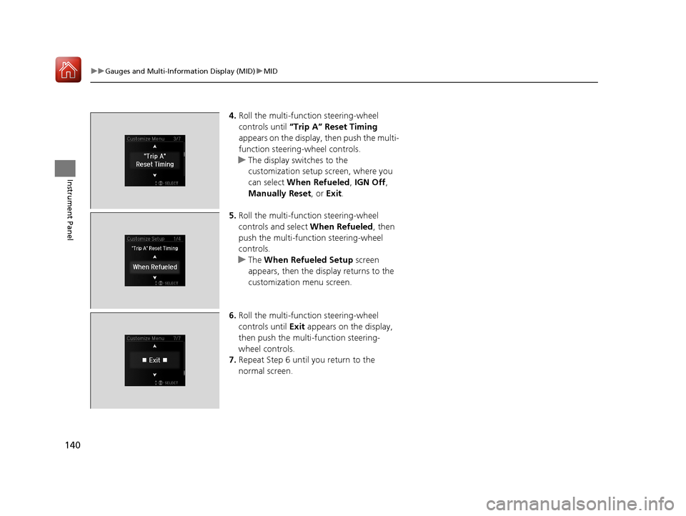 Acura MDX HYBRID 2018 Owners Manual 140
uuGauges and Multi-Information Display (MID) uMID
Instrument Panel
4. Roll the multi-function steering-wheel
controls until “Trip A” Reset Timing
appears on the display, then push the multi Acura MDX HYBRID 2018 Owners Manual 140
uuGauges and Multi-Information Display (MID) uMID
Instrument Panel
4. Roll the multi-function steering-wheel
controls until “Trip A” Reset Timing
appears on the display, then push the multi