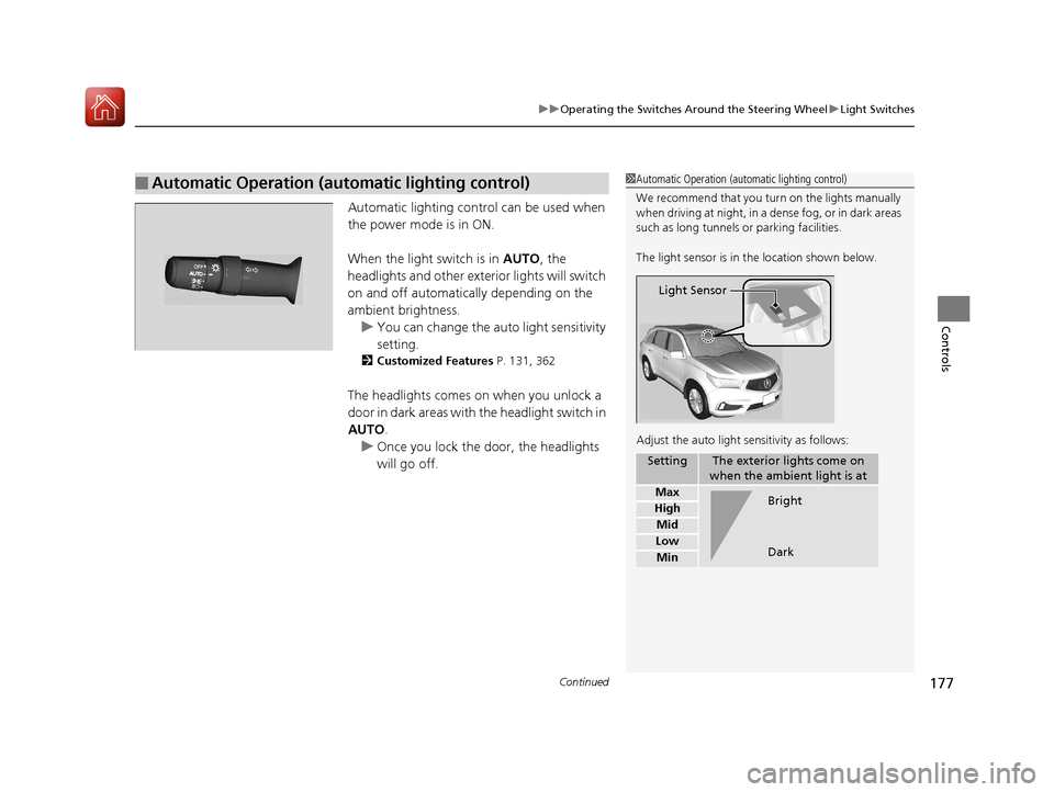 Acura MDX HYBRID 2018 Owners Manual Continued177
uuOperating the Switches Around the Steering Wheel uLight Switches
Controls
Automatic lighting control can be used when
the power mode is in ON.
When the light switch is in AUTO, the
h Acura MDX HYBRID 2018 Owners Manual Continued177
uuOperating the Switches Around the Steering Wheel uLight Switches
Controls
Automatic lighting control can be used when
the power mode is in ON.
When the light switch is in AUTO, the
h