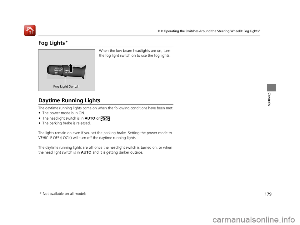 Acura MDX HYBRID 2018 Owners Manual 179
uuOperating the Switches Around the Steering Wheel uFog Lights*
Controls
Fog Lights*
When the low beam headlights are on, turn
the fog light switch on to use the fog lights.
Daytime Running Light Acura MDX HYBRID 2018 Owners Manual 179
uuOperating the Switches Around the Steering Wheel uFog Lights*
Controls
Fog Lights*
When the low beam headlights are on, turn
the fog light switch on to use the fog lights.
Daytime Running Light