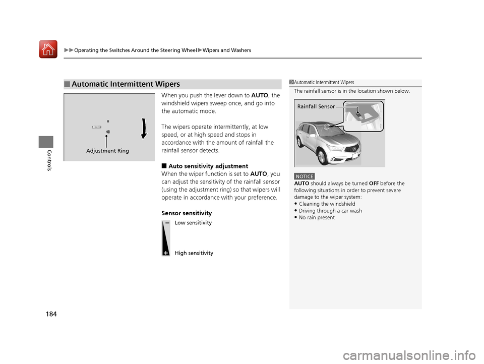 Acura MDX HYBRID 2018  Owners Manual uuOperating the Switches Around the Steering Wheel uWipers and Washers
184
Controls
When you push the lever down to  AUTO, the 
windshield wipers sweep once, and go into 
the automatic mode.
The wiper