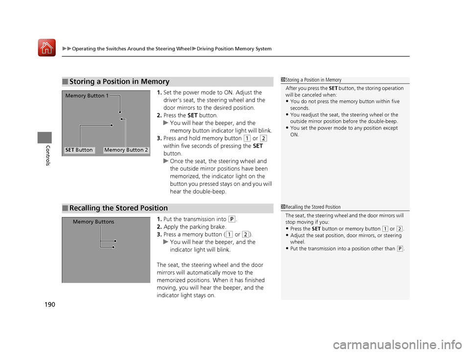 Acura MDX HYBRID 2018  Owners Manual uuOperating the Switches Around the Steering Wheel uDriving Position Memory System
190
Controls
1. Set the power mode to ON. Adjust the 
driver’s seat, the steering wheel and the 
door mirrors to th
