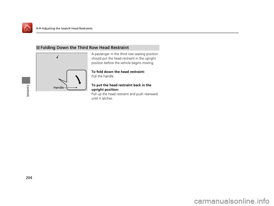 Acura MDX HYBRID 2018 Owners Manual 204
uuAdjusting the Seats uHead Restraints
Controls
A passenger in the third row seating position
should put the head restraint in the upright
position before the vehicle begins moving.
To fold down Acura MDX HYBRID 2018 Owners Manual 204
uuAdjusting the Seats uHead Restraints
Controls
A passenger in the third row seating position
should put the head restraint in the upright
position before the vehicle begins moving.
To fold down
