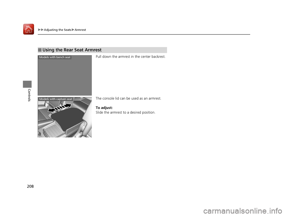 Acura MDX HYBRID 2018 Owners Manual 208
uuAdjusting the Seats uArmrest
Controls
Pull down the armrest in the center backrest.
The console lid can be used as an armrest.
To adjust:
Slide the armrest to a desired position.
■Using the R Acura MDX HYBRID 2018 Owners Manual 208
uuAdjusting the Seats uArmrest
Controls
Pull down the armrest in the center backrest.
The console lid can be used as an armrest.
To adjust:
Slide the armrest to a desired position.
■Using the R
