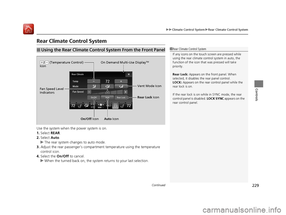 Acura MDX HYBRID 2018  Owners Manual 229
uuClimate Control System uRear Climate Control System
Continued
Controls
Rear Climate Control System
Use the system when the power system is on.
1. Select  REAR.
2. Select  Auto.
u The rear system