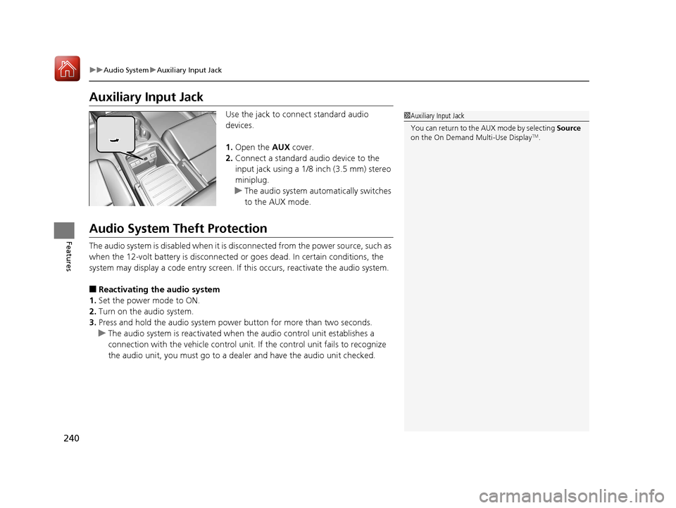 Acura MDX HYBRID 2018  Owners Manual 240
uuAudio System uAuxiliary Input Jack
Features
Auxiliary Input Jack
Use the jack to connect standard audio 
devices.
1. Open the  AUX cover.
2. Connect a standard audio device to the 
input jack us