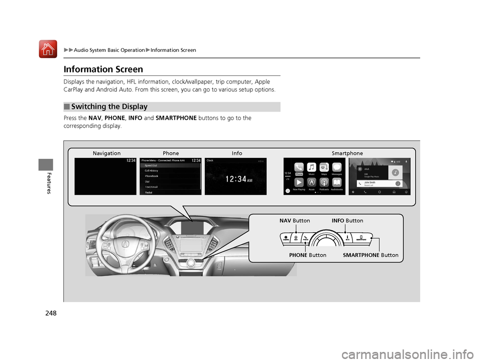 Acura MDX HYBRID 2018  Owners Manual 248
uuAudio System Basic Operation uInformation Screen
Features
Information Screen
Displays the navigation, HF L information, clock/wallpaper, trip computer, Apple 
CarPlay and Android Auto. From this