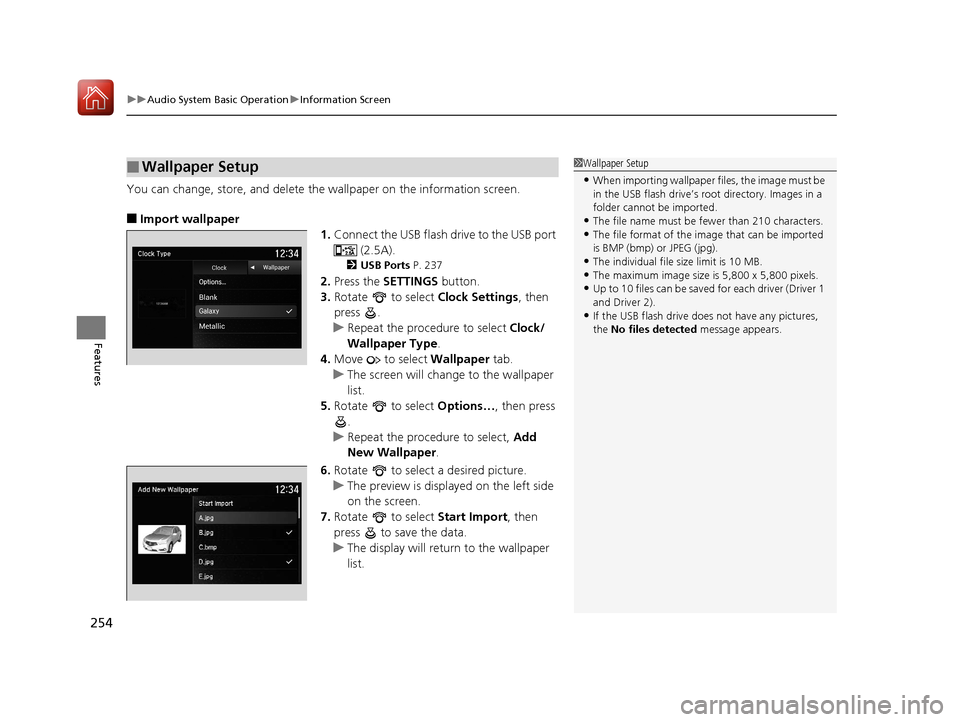 Acura MDX HYBRID 2018 Owners Manual uuAudio System Basic Operation uInformation Screen
254
Features
You can change, store, and delete the wallpaper on the information screen.
■Import wallpaper
1.Connect the USB flash drive to the USB Acura MDX HYBRID 2018 Owners Manual uuAudio System Basic Operation uInformation Screen
254
Features
You can change, store, and delete the wallpaper on the information screen.
■Import wallpaper
1.Connect the USB flash drive to the USB