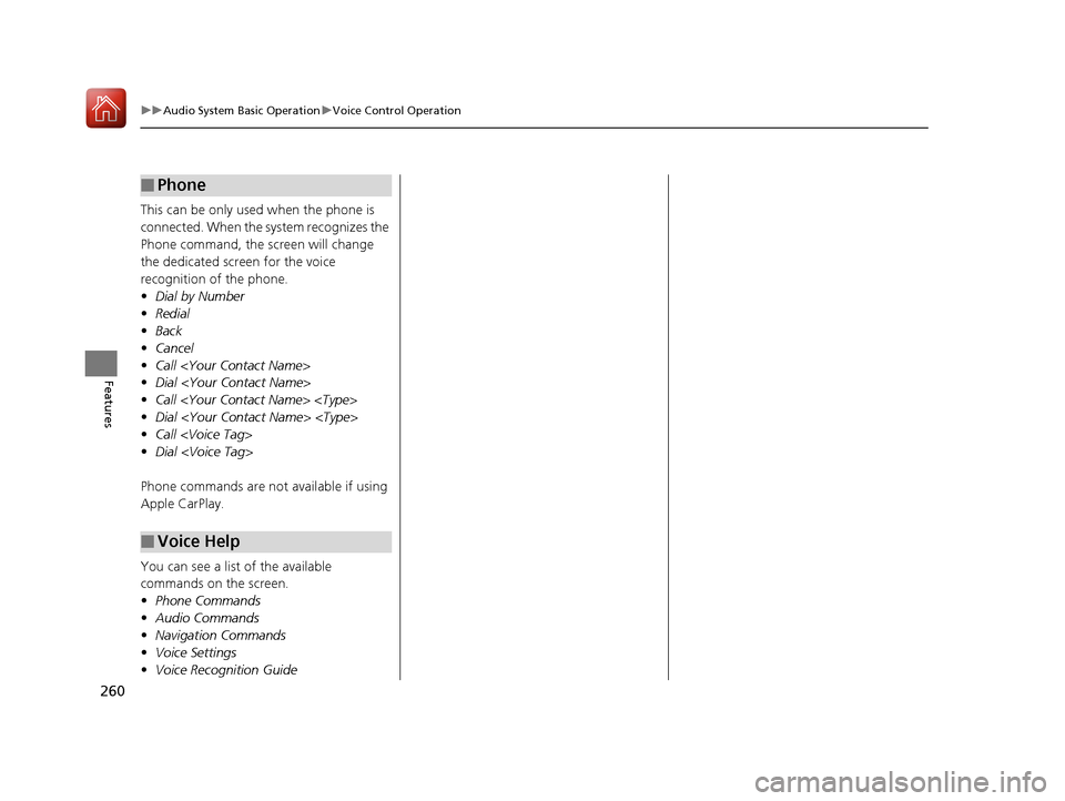 Acura MDX HYBRID 2018  Owners Manual 260
uuAudio System Basic Operation uVoice Control Operation
Features
This can be only used when the phone is 
connected. When the sy stem recognizes the 
Phone command, the screen will change 
the ded