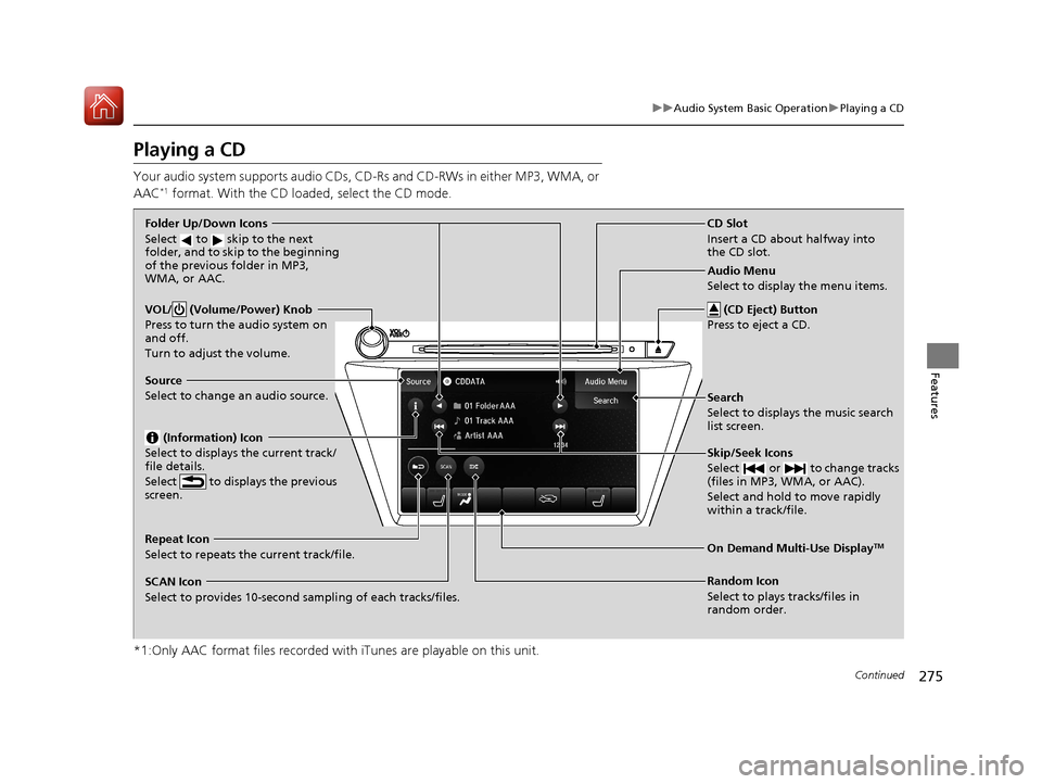 Acura MDX HYBRID 2018 Owners Manual 275
uuAudio System Basic Operation uPlaying a CD
Continued
Features
Playing a CD
Your audio system supports audio CDs, CD-Rs and CD-RWs in either MP3, WMA, or
AAC*1 format. With the CD load ed, selec Acura MDX HYBRID 2018 Owners Manual 275
uuAudio System Basic Operation uPlaying a CD
Continued
Features
Playing a CD
Your audio system supports audio CDs, CD-Rs and CD-RWs in either MP3, WMA, or
AAC*1 format. With the CD load ed, selec