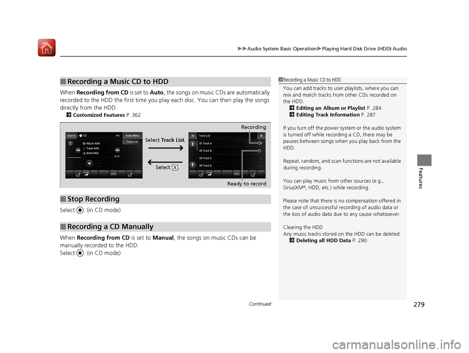 Acura MDX HYBRID 2018 Owners Manual Continued279
uuAudio System Basic Operation uPlaying Hard Disk Drive (HDD) Audio
Features
When Recording from CD is set to Auto, the songs on music CDs are automatically
recorded to the HDD the fir Acura MDX HYBRID 2018 Owners Manual Continued279
uuAudio System Basic Operation uPlaying Hard Disk Drive (HDD) Audio
Features
When Recording from CD is set to Auto, the songs on music CDs are automatically
recorded to the HDD the fir