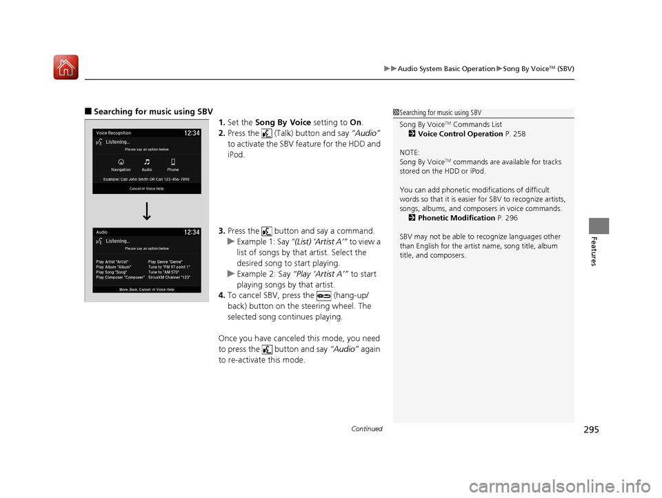 Acura MDX HYBRID 2018 Owners Manual Continued295
uuAudio System Basic Operation uSong By VoiceTM (SBV)
Features
■Searching for music using SBV
1.Set the Song By Voice setting to On.
2. Press the (Talk) button and say “Audio” Acura MDX HYBRID 2018 Owners Manual Continued295
uuAudio System Basic Operation uSong By VoiceTM (SBV)
Features
■Searching for music using SBV
1.Set the Song By Voice setting to On.
2. Press the (Talk) button and say “Audio”