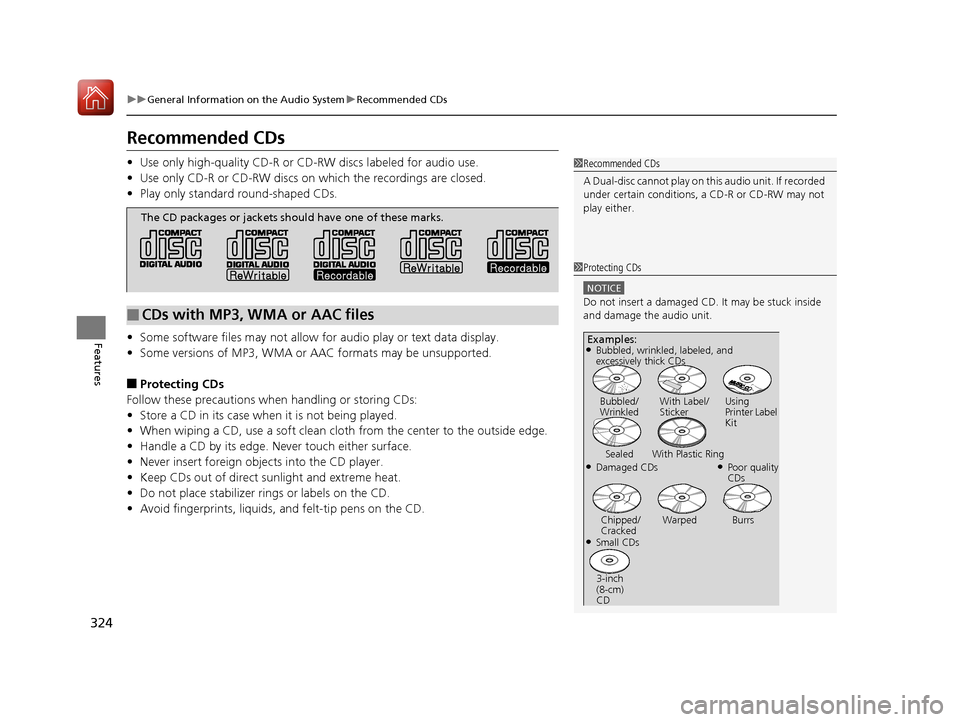 Acura MDX HYBRID 2018  Owners Manual 324
uuGeneral Information on the Audio System uRecommended CDs
Features
Recommended CDs
• Use only high-quality CD-R or CD-RW discs labeled for audio use.
• Use only CD-R or CD-RW discs on which t