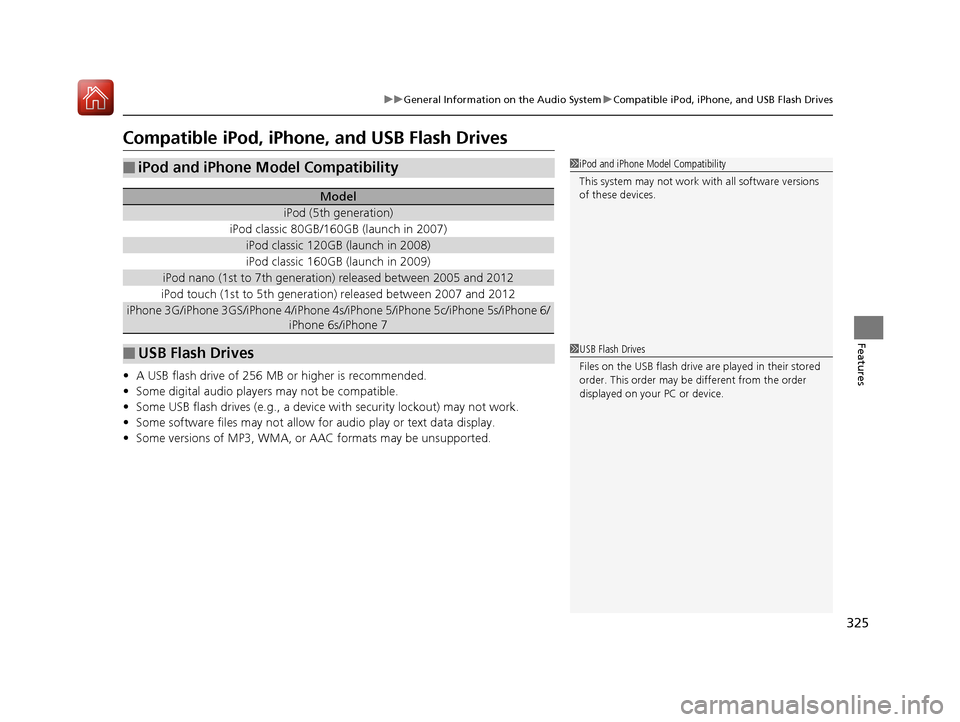 Acura MDX HYBRID 2018  Owners Manual 325
uuGeneral Information on the Audio System uCompatible iPod, iPhone, and USB Flash Drives
Features
Compatible iPod, iPhone , and USB Flash Drives
•A USB flash drive of 256 MB or higher is recomme