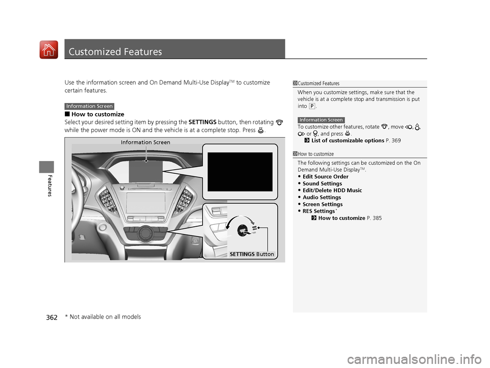 Acura MDX HYBRID 2018  Owners Manual 362
Features
Customized Features
Use the information screen and On Demand Multi-Use DisplayTM to customize 
certain features.
■How to customize
Select your desired setting item by pressing the  SETT