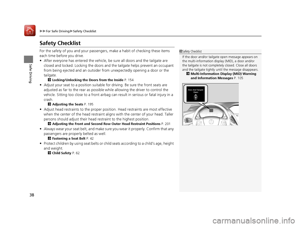 Acura MDX HYBRID 2018 Owners Guide 38
uuFor Safe Driving uSafety Checklist
Safe Driving
Safety Checklist
For the safety of you and your passenge rs, make a habit of checking these items 
each time before you drive.
• After everyone h