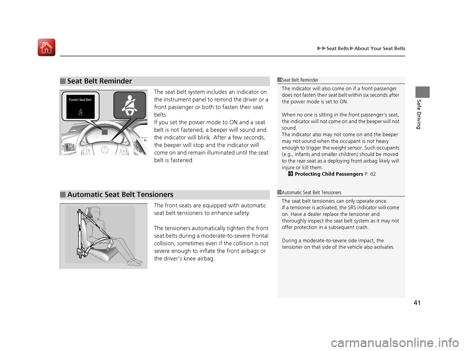 Acura MDX HYBRID 2018  Owners Manual 41
uuSeat Belts uAbout Your Seat Belts
Safe DrivingThe seat belt system includes an indicator on 
the instrument panel to remind the driver or a 
front passenger or both to fasten their seat 
belts.
I