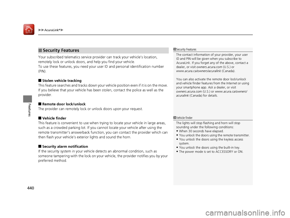 Acura MDX HYBRID 2018 Owners Manual uuAcuraLink ®u
440
Features
Your subscribed telematics service provider can track your vehicle’s location,
remotely lock or unlock doors, and help you find your vehicle.
To use these features, yo Acura MDX HYBRID 2018 Owners Manual uuAcuraLink ®u
440
Features
Your subscribed telematics service provider can track your vehicle’s location,
remotely lock or unlock doors, and help you find your vehicle.
To use these features, yo