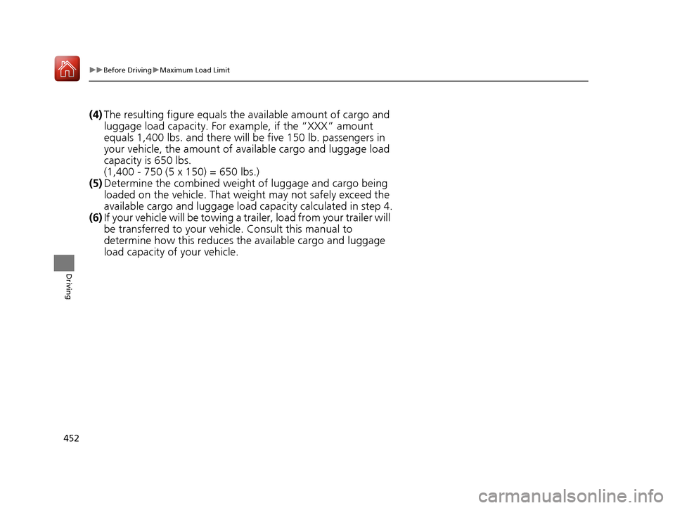 Acura MDX HYBRID 2018 Owners Manual 452
uuBefore Driving uMaximum Load Limit
Driving
(4) The resulting figure equals the available amount of cargo and
luggage load capacity. For example, if the “XXX” amount
equals 1,400 lbs. and Acura MDX HYBRID 2018 Owners Manual 452
uuBefore Driving uMaximum Load Limit
Driving
(4) The resulting figure equals the available amount of cargo and
luggage load capacity. For example, if the “XXX” amount
equals 1,400 lbs. and