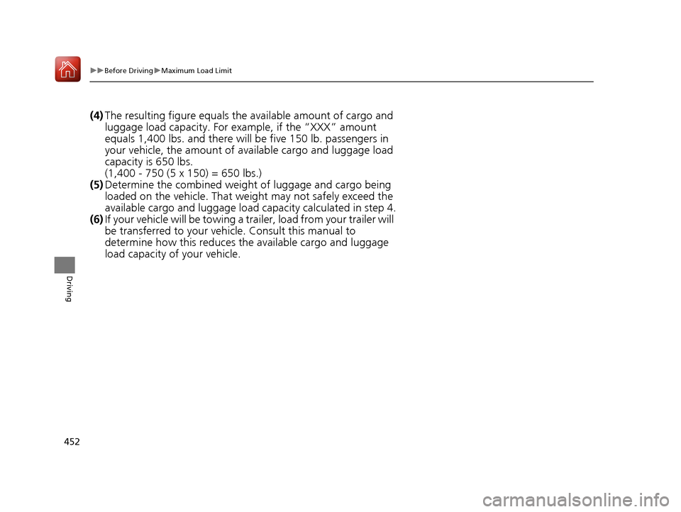 Acura MDX HYBRID 2018  Owners Manual 452
uuBefore Driving uMaximum Load Limit
Driving
(4) The resulting figure equals the  available amount of cargo and 
luggage load capacity. For example, if the “XXX” amount 
equals 1,400 lbs. and 