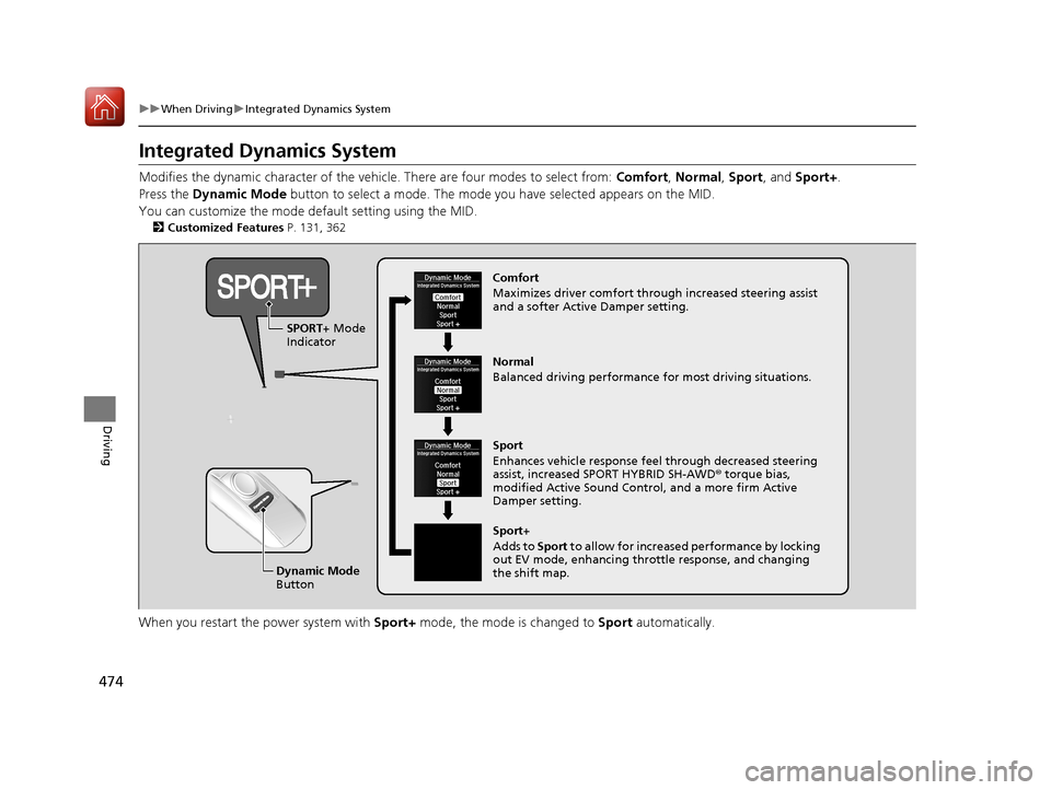 Acura MDX HYBRID 2018  Owners Manual 474
uuWhen Driving uIntegrated Dynamics System
Driving
Integrated Dynamics System
Modifies the dynamic character of the vehicl e. There are four modes to select from: Comfort, Normal, Sport , and Spor