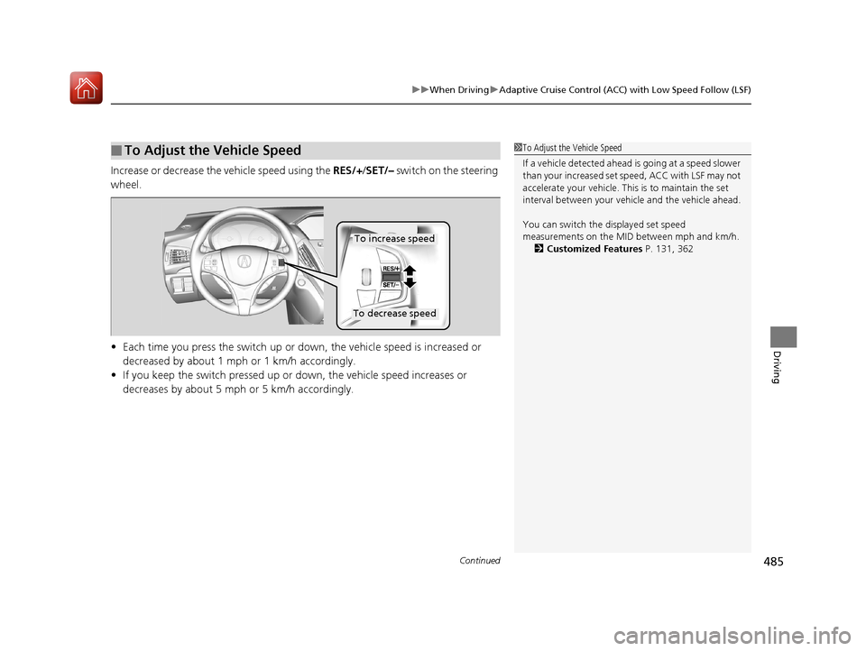 Acura MDX HYBRID 2018 Owners Manual Continued485
uuWhen Driving uAdaptive Cruise Control (ACC) with Low Speed Follow (LSF)
Driving
Increase or decrease the vehicle speed using the RES/+/SET/– switch on the steering
wheel.
• Each Acura MDX HYBRID 2018 Owners Manual Continued485
uuWhen Driving uAdaptive Cruise Control (ACC) with Low Speed Follow (LSF)
Driving
Increase or decrease the vehicle speed using the RES/+/SET/– switch on the steering
wheel.
• Each