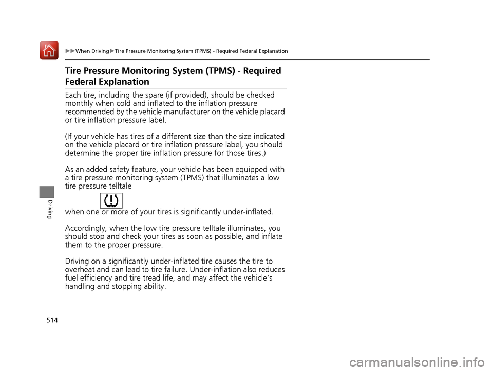 Acura MDX HYBRID 2018 Owners Manual 514
uuWhen Driving uTire Pressure Monitoring System (TPMS) - Required Federal Explanation
Driving
Tire Pressure Monitoring System (TPMS) - Required
Federal Explanation
Each tire, including the spare Acura MDX HYBRID 2018 Owners Manual 514
uuWhen Driving uTire Pressure Monitoring System (TPMS) - Required Federal Explanation
Driving
Tire Pressure Monitoring System (TPMS) - Required
Federal Explanation
Each tire, including the spare