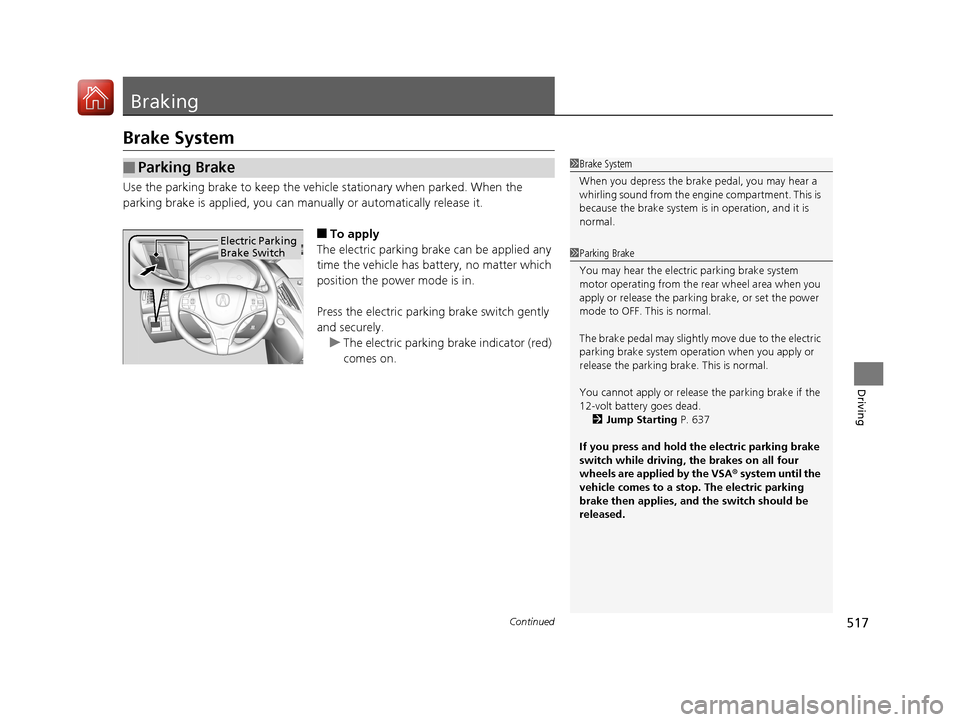 Acura MDX HYBRID 2018 Owners Manual 517Continued
Driving
Braking
Brake System
Use the parking brake to keep the vehicle stationary when parked. When the
parking brake is applied, you can manu ally or automatically release it.
■To app Acura MDX HYBRID 2018 Owners Manual 517Continued
Driving
Braking
Brake System
Use the parking brake to keep the vehicle stationary when parked. When the
parking brake is applied, you can manu ally or automatically release it.
■To app