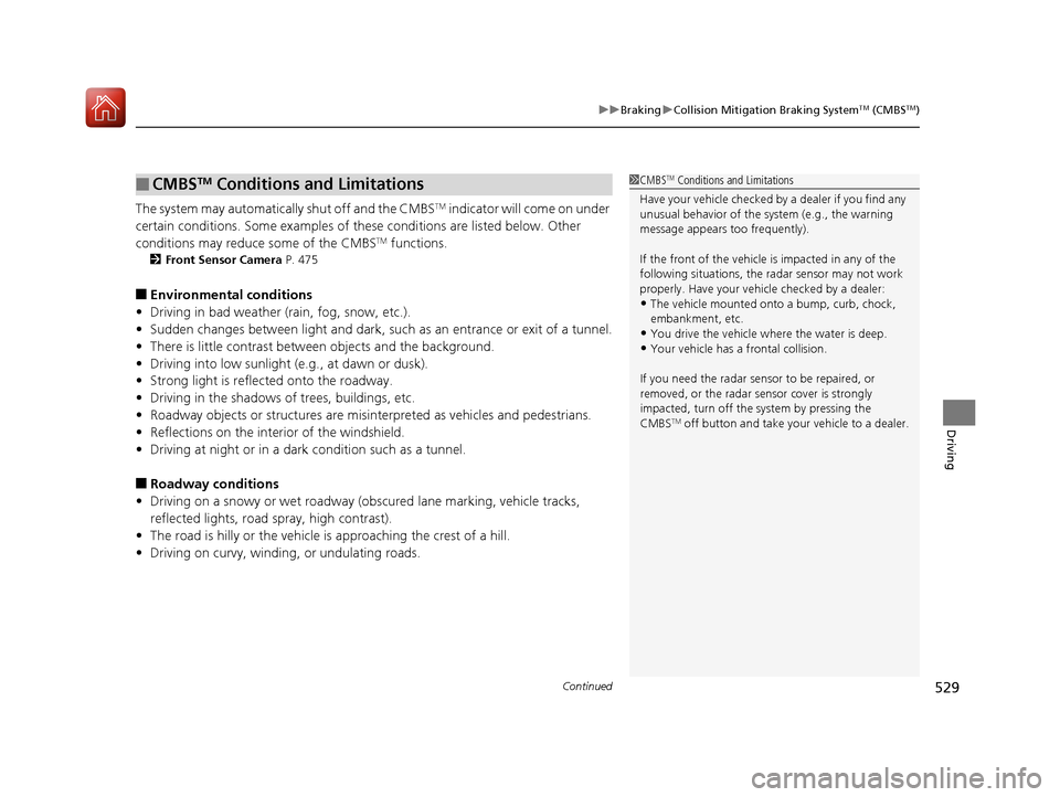 Acura MDX HYBRID 2018  Owners Manual Continued529
uuBraking uCollision Mitigation Braking SystemTM (CMBSTM)
Driving
The system may automatically shut off and the CMBSTM indicator will come on under 
certain conditions. Some examples of t